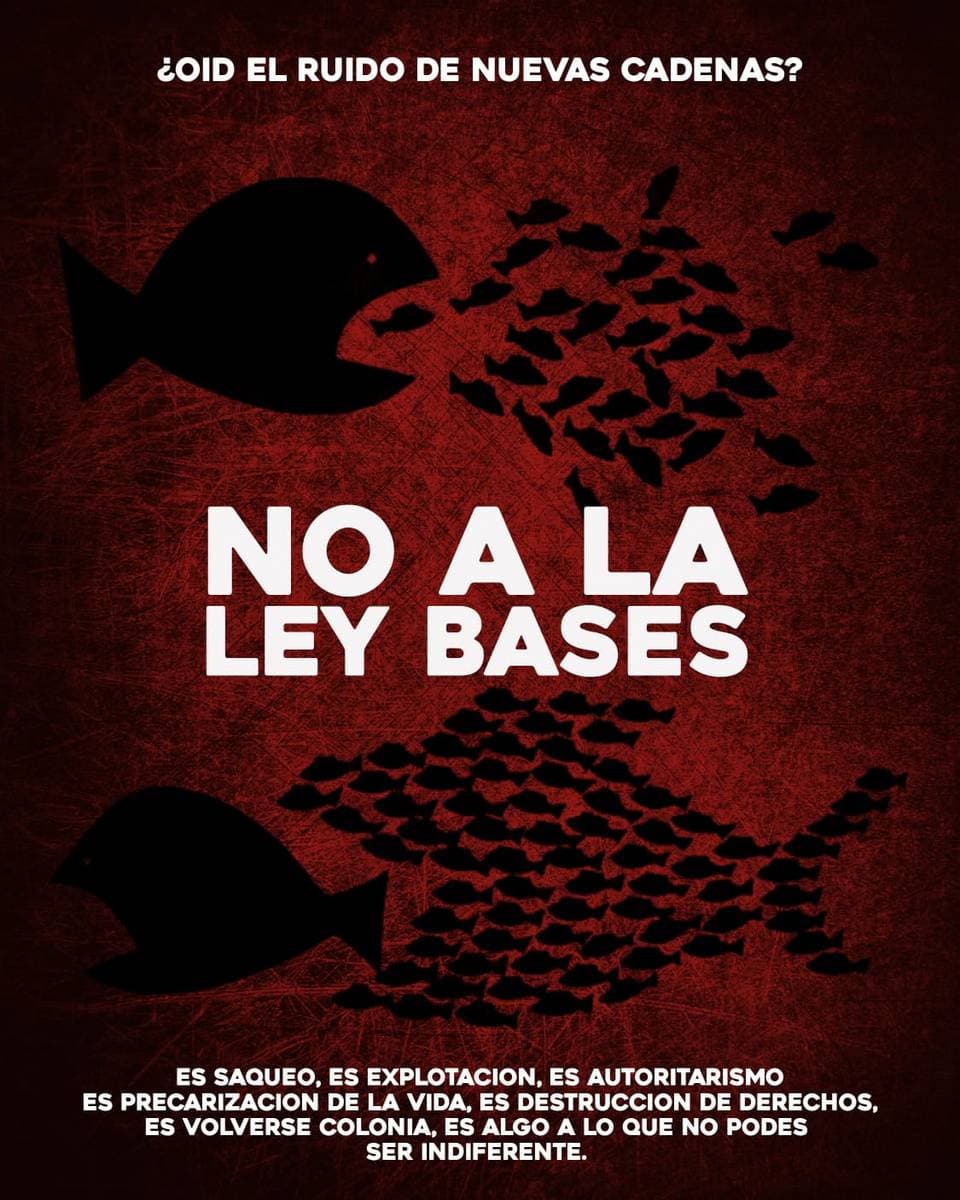 ¿OID EL RUIDO DE NUEVAS CADENAS?  NO A LA LEY BASES.  SUPRIME Y MODIFICA MAS DE 200 LEYES NACIONALES.